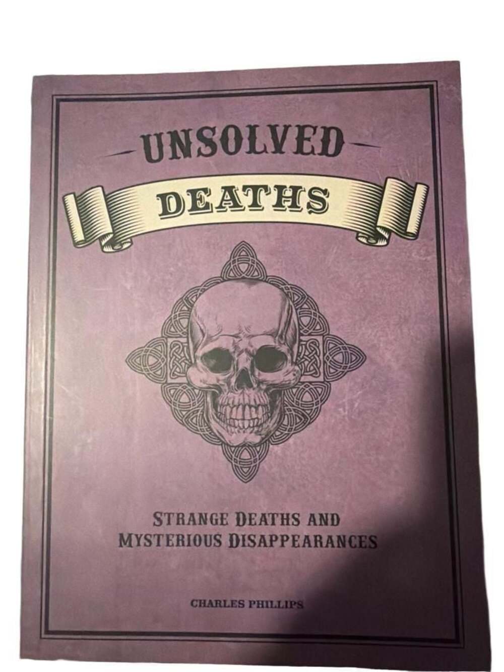Unsolved Deaths : Strange Deaths & Mysterious Disappearances by Charles Phillips